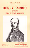 HENRY BARBET (1789-1875) MAIRE DE ROUEN, issu d'une famille protestante du canton de Bolbec