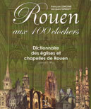 ROUEN AUX 100 CLOCHERS, Dictionnaire des �glises et chapelles de Rouen (avant 1789)