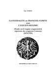 LA FEODALITE EN FRANCHE-COMTE SOUS LANCIEN REGIME (Etude sur le Rgime Seigneurial & Rpertoire des Seigneurs Comtois) (1678-1789)